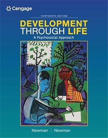 Development Through Life: A Psychosocial Approach 13th Edition by Barbara Newman, ISBN-13: 978-1337098144