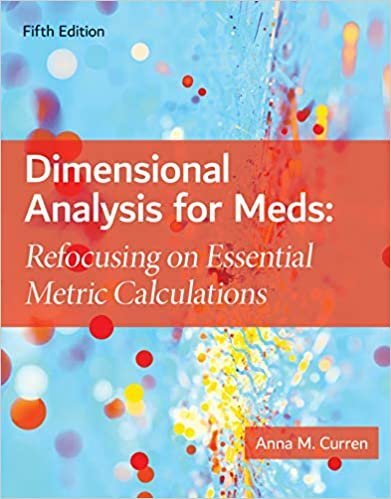 Dimensional Analysis for Meds: Refocusing on Essential Metric Calculations 5th Edition, ISBN-13: 978-1284172911