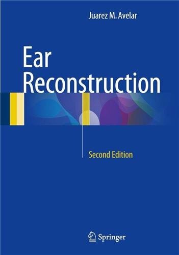 Ear Reconstruction 2nd Edition by Juarez M. Avelar, ISBN-13: 978-3319503936