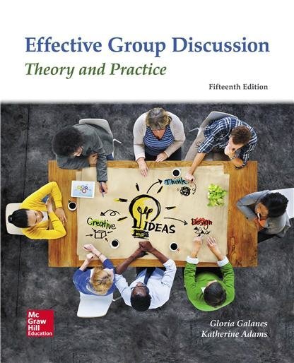 Effective Group Discussion: Theory and Practice 15th Edition by Gloria Galanes, ISBN-13: 978-0078037016