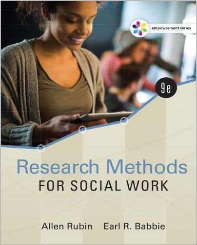 Empowerment Series: Research Methods for Social Work 9th Edition by Allen Rubin, ISBN-13: 978-1305633827