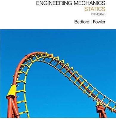 Engineering Mechanics: Statics 5th Edition by Anthony Bedford, ISBN-13: 978-0136129158