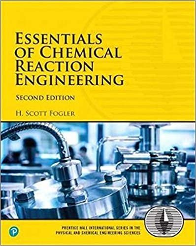 Essentials of Chemical Reaction Engineering 2nd Edition by H. Scott Fogler, ISBN-13: 978-0134663890