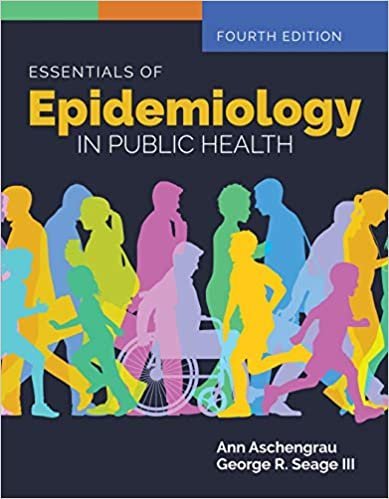 Essentials of Epidemiology in Public Health 4th Edition by Ann Aschengrau, ISBN-13: 978-1284128352
