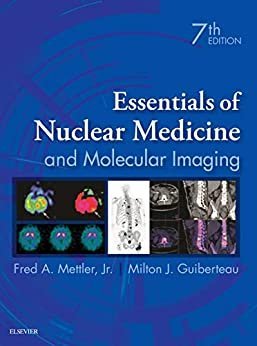 Essentials of Nuclear Medicine and Molecular Imaging 7th Edition by Fred A. Mettler, ISBN-13: 978-0323483193