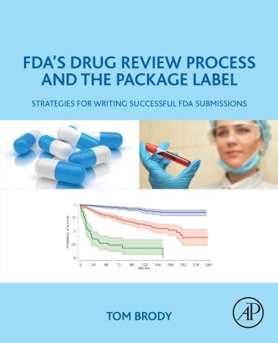 FDA’s Drug Review Process and the Package Label: Strategies for Writing Successful FDA Submissions, ISBN-13: 978-0128146477