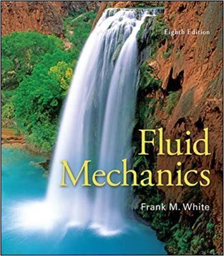 Fluid Mechanics 8th Edition by Frank M. White, ISBN-13: 978-0073398273