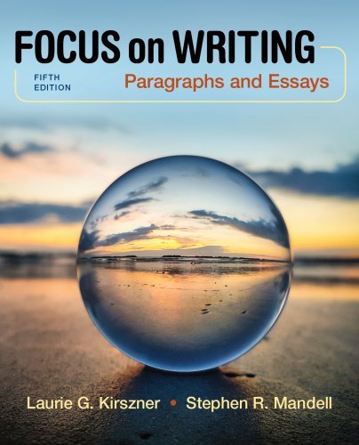 Focus on Writing: Paragraphs and Essays 5th Edition by Laurie G. Kirszner, ISBN-13: 978-1319207397
