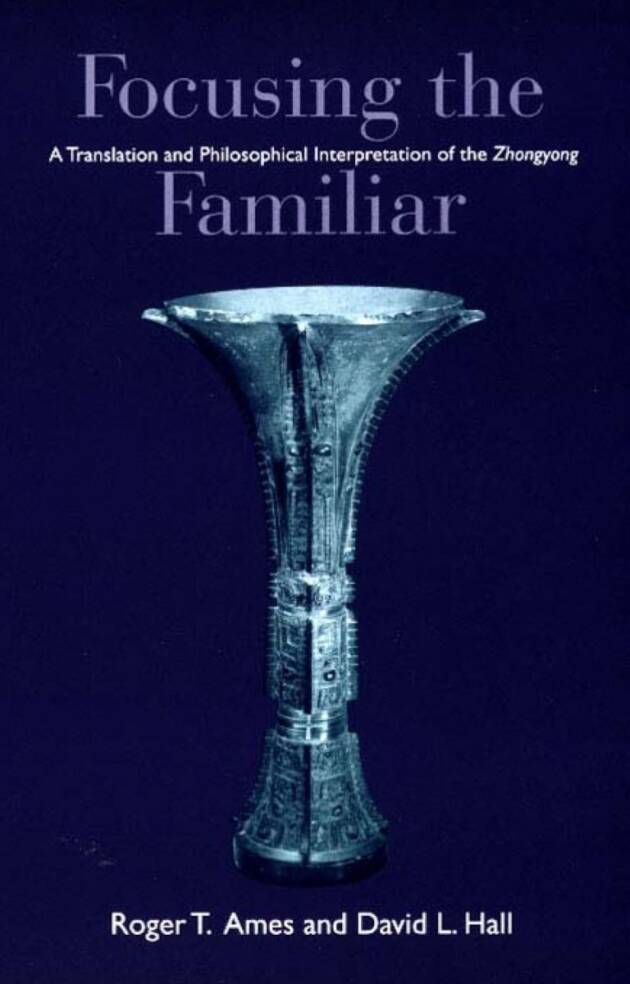 Focusing the Familiar: A Translation and Philosophical Interpretation of the Zhongyong, ISBN-13: 978-0824824600