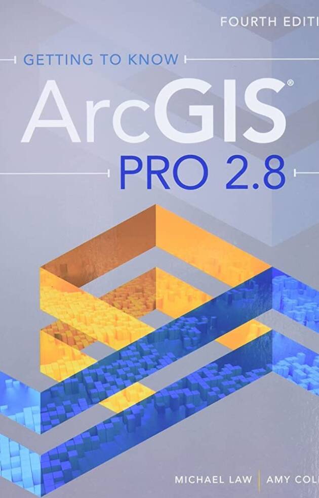 Getting to Know ArcGIS Pro 2.8 Fourth Edition by Michael Law, ISBN-13: 978-1589487017