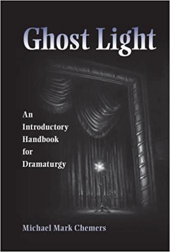 Ghost Light: An Introductory Handbook for Dramaturgy by Michael Mark Chemers, ISBN-13: 978-0809329526