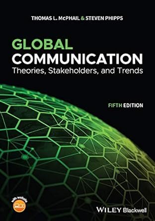 Global Communication: Theories, Stakeholders, and Trends 5th Edition by Thomas L. McPhail, ISBN-13: 978-1119522188
