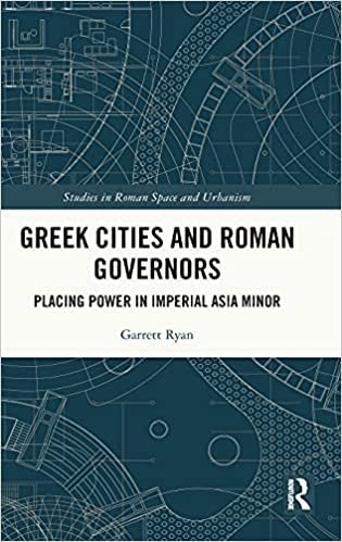 Greek Cities and Roman Governors: Placing Power in Imperial Asia Minor by Garrett Ryan, ISBN-13: 978-0367756840