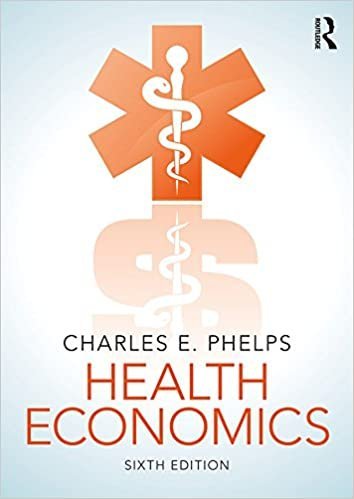 Health Economics 6th Edition by Charles E. Phelps, ISBN-13: 978-1138207981