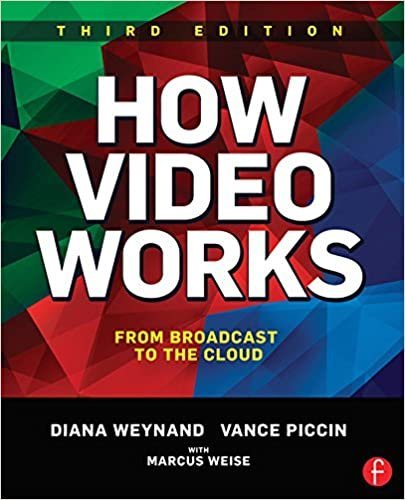 How Video Works: From Broadcast to the Cloud 3rd Edition by Diana Weynand, ISBN-13: 978-1138786011