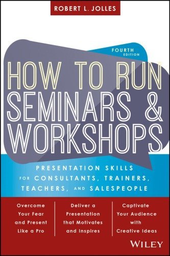 How to Run Seminars and Workshops: Presentation Skills for Consultants, Trainers, Teachers, and Salespeople