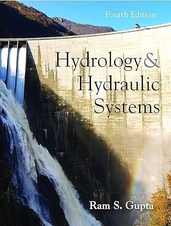 Hydrology and Hydraulic Systems 4th Edition by Ram S. Gupta, ISBN-13: 978-1478630913