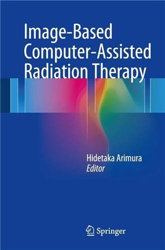 Image-Based Computer-Assisted Radiation Therapy 2017 Edition by Hidetaka Arimura, ISBN-13: 978-9811029431