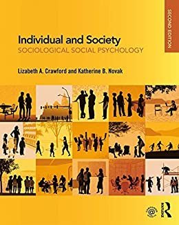 Individual and Society: Sociological Social Psychology 2nd Edition by Lizabeth A. Crawford, ISBN-13: 978-1138284692