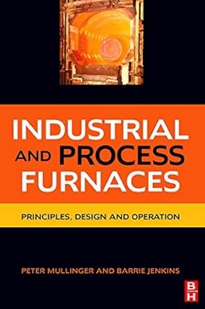 Industrial and Process Furnaces: Principles, Design and Operation 1st Edition, ISBN-13: 978-0750686921
