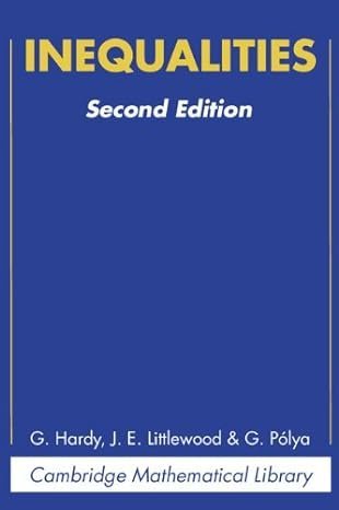 Inequalities Cambridge Mathematical Library 2nd Edition by G. H. Hardy, ISBN-13: 978-0521358804