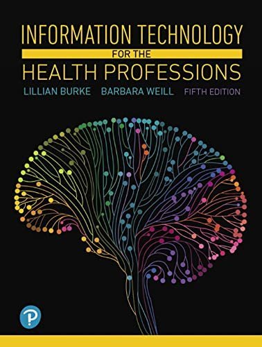 Information Technology for the Health Professions 5th Edition by Lillian Burke, ISBN-13: 978-0134877716