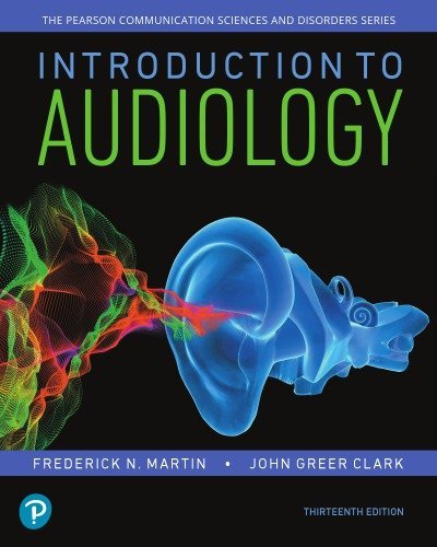 Introduction to Audiology 13th Edition by Frederick Martin, ISBN-13: 978-0134695044
