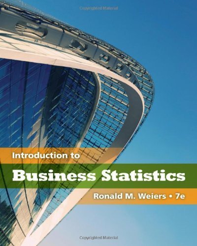 Introduction to Business Statistics 7th Edition by Ronald M. Weiers, ISBN-13: 978-0538452175