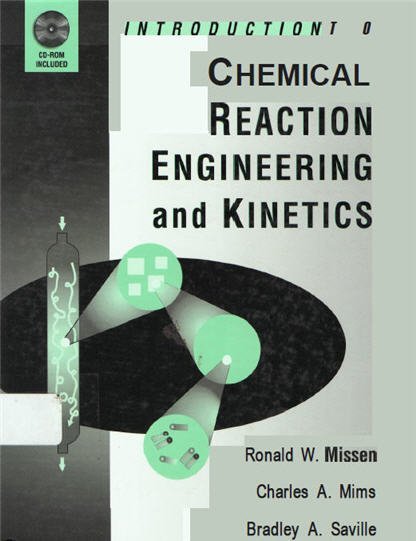 Introduction to Chemical Reaction Engineering and Kinetics by Ronald W. Missen, ISBN-13: 978-0471163398