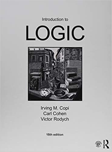 Introduction to Logic 15th Edition by Irving M. Copi, ISBN-13: 978-1138500860