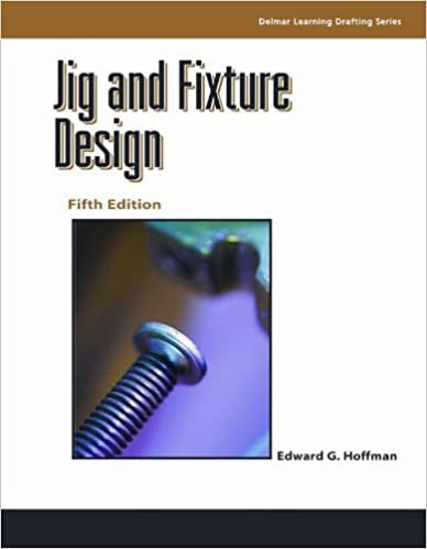 Jig and Fixture Design 5th Edition by Edward Hoffman, ISBN-13: 978-1401811075