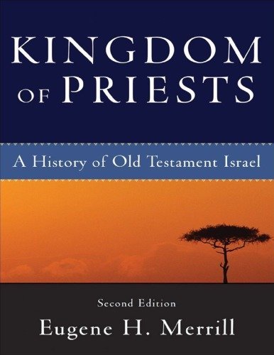 Kingdom of Priests: A History of Old Testament Israel 2nd Edition by Eugene H. Merrill, ISBN-13: 978-0801031991