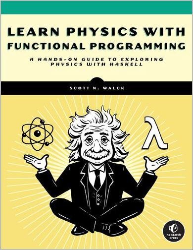 Learn Physics with Functional Programming by Scott N. Walck, ISBN-13: 978-1718501669