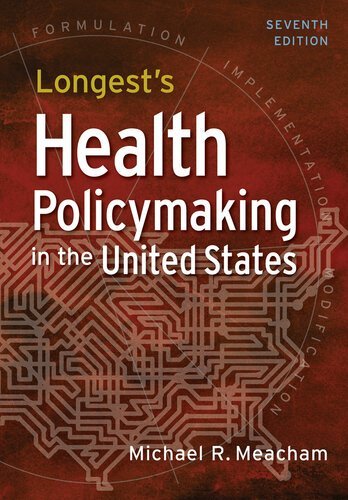 Longest's Health Policymaking in the United States 7th Edition by Michael R. Meacham, ISBN-13: 978-1640552111