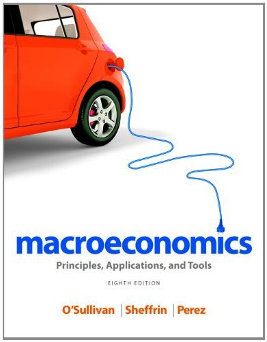 Macroeconomics: Principles, Applications, and Tools 8th Edition, ISBN-13: 978-0132948876