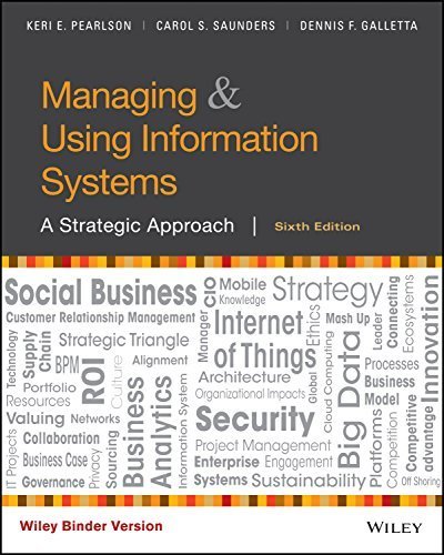 Managing and Using Information Systems: A Strategic Approach 6th Edition by Keri E. Pearlson, ISBN-13: 978-1119346760