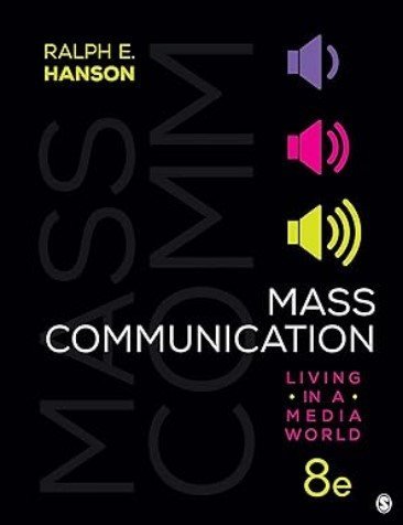 Mass Communication: Living in a Media World 8th Edition by Ralph E. Hanson, ISBN-13: 978-1544382999