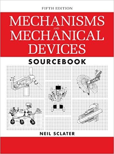 Mechanisms and Mechanical Devices Sourcebook 5th Edition by Neil Sclater, ISBN-13: 978-0071704427