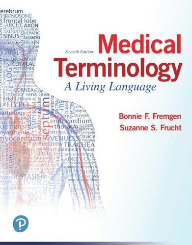 Medical Terminology: A Living Language 7th Edition by Bonnie Fremgen, ISBN-13: 978-0134701202