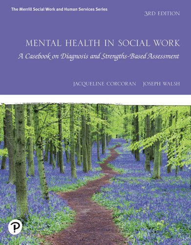 Mental Health in Social Work: A Casebook on Diagnosis and Strengths Based Assessment 3rd Edition, ISBN-13: 978-0135171905