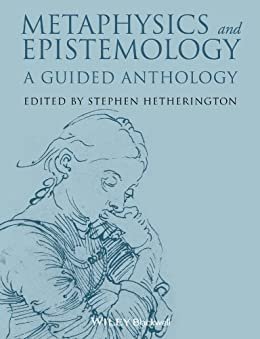 Metaphysics and Epistemology: A Guided Anthology 1st Edition by Stephen Hetherington, ISBN-13: 978-1118542583