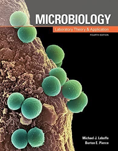Microbiology: Laboratory Theory and Application 4th Edition by Michael J. Leboffe, ISBN-13: 978-1617312502