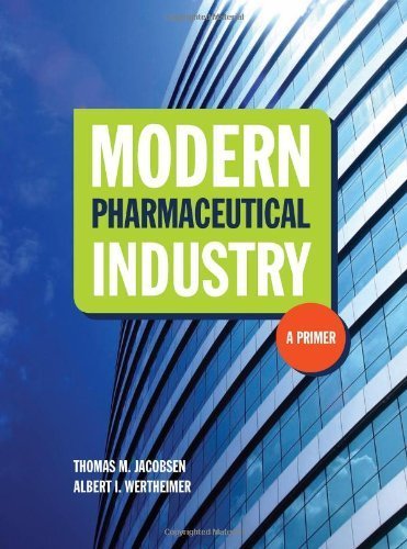 Modern Pharmaceutical Industry: A Primer by Thomas M. Jacobsen, ISBN-13: 978-0763766368