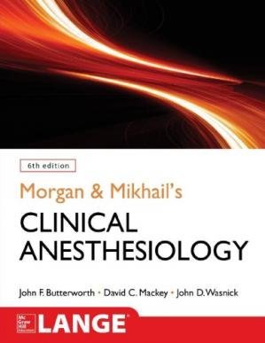 Morgan and Mikhail's Clinical Anesthesiology 6th Edition by John Butterworth, ISBN-13: 978-1259834424