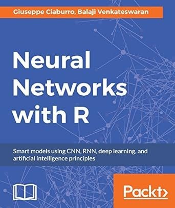 Neural Networks with R by Giuseppe Ciaburro, ISBN-13: 978-1788397872