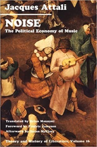 Noise: The Political Economy of Music by Jacques Attali, ISBN-13: 978-0816612871