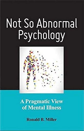 Not So Abnormal Psychology: A Pragmatic View of Mental Illness by Ronald B. Miller, ISBN-13: 978-1433820212