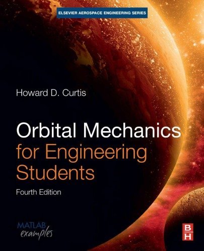 Orbital Mechanics for Engineering Students 4th Edition by Howard Curtis, ISBN-13: 978-0081021330