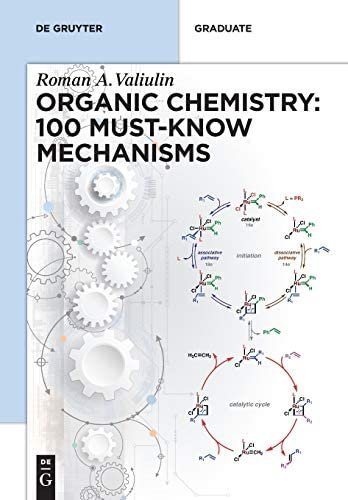 Organic Chemistry: 100 Must-know Mechanisms by Roman Valiulin, ISBN-13: 978-3110608304