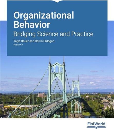 Organizational Behavior: Bridging Science and Practice Version 4.0 4th Edition by Talya Bauer, ISBN-13: 978-1453337677
